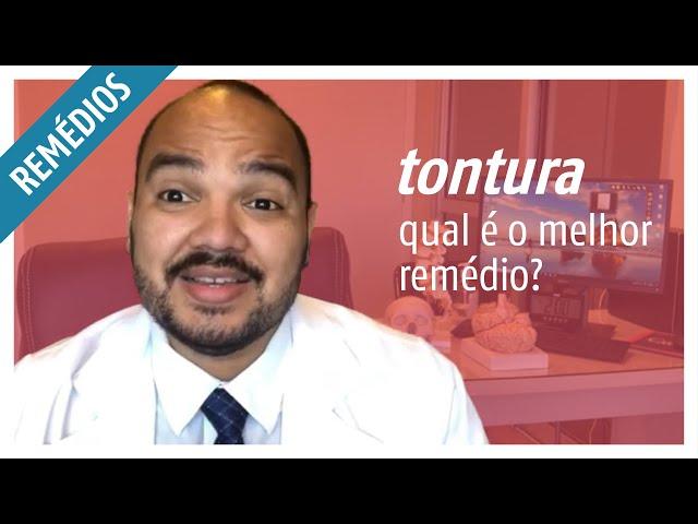 Qual é o melhor remédio para TONTURA?