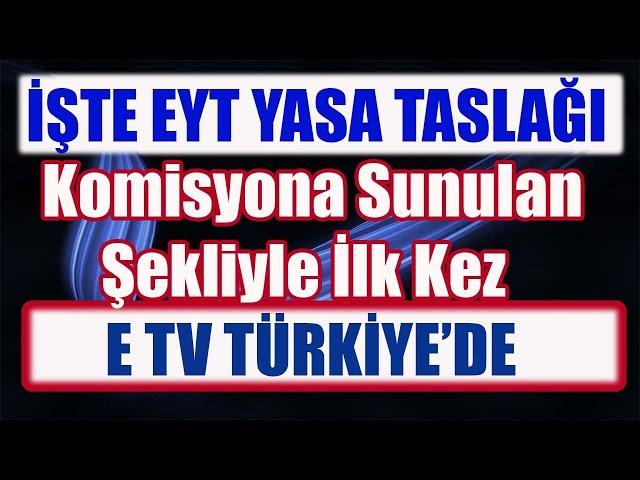 İşte EYT Yasa Taslağı Komisyona Sunulan Şekliyle İlk Kez ETV TÜRKİYE 'DE