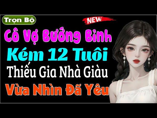 Chủ Tịch Trẻ Vừa Nhìn Đã Yêu Cô Vợ Bướng Bỉnh Kém 12 Tuổi - Truyện kể đêm khuya cực hay #mcthuymai