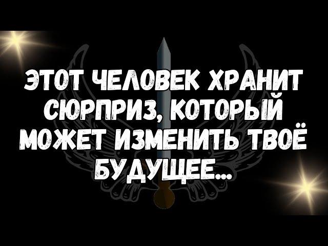 Этот человек хранит сюрприз, который может изменить твоё будущее