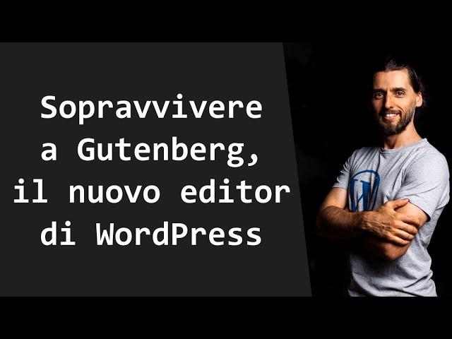 Sopravvivere a Gutenberg, il nuovo editor di WordPress, usarlo o disabilitarlo?