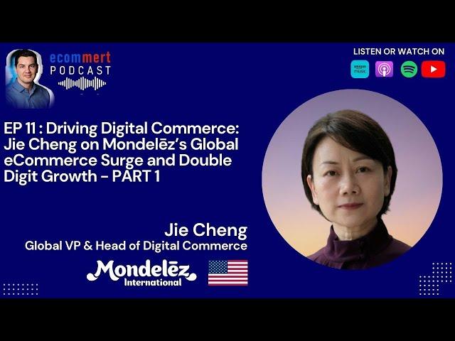 EP 11 - PART 1: Jie Cheng, Mondelēz -  Global eCommerce Double Digit Growth with Mert Damlapinar