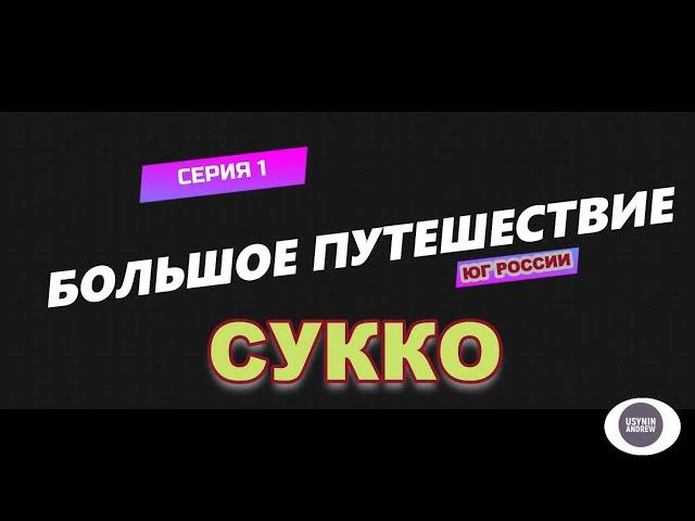 Остановка и отдых в Сукко 2022 / Большое путешествие / 1 серия