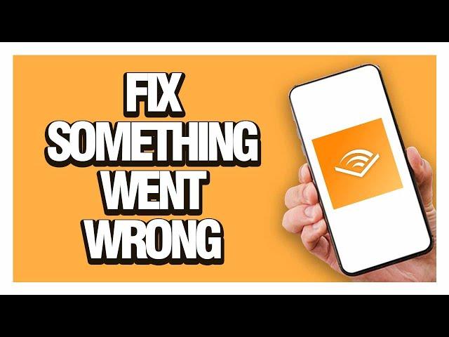 How To Fix Audible App Something Went Wrong - Full Guide tutorial