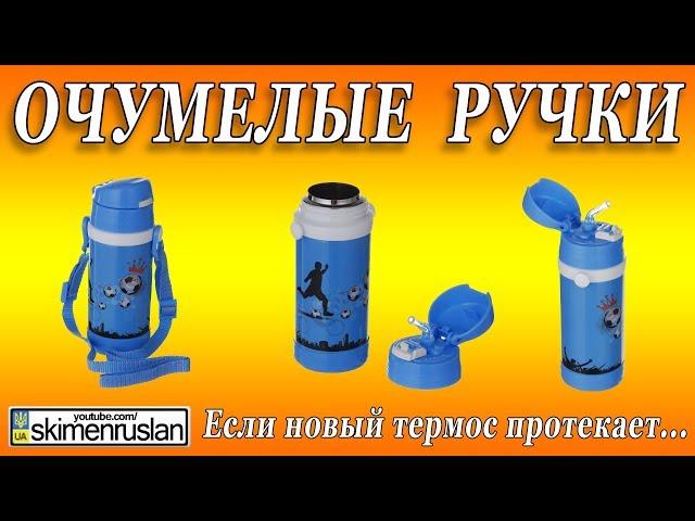 ЕСЛИ НОВЫЙ ТЕРМОС ПРОТЕКАЕТ - УСТРАНЯЕМ ЗАВОДСКОЙ БРАК