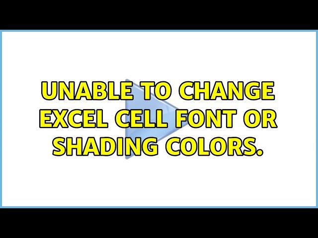 Unable to change Excel cell font or shading colors.