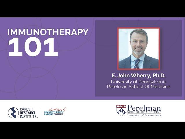 Cancer Immunotherapy 101 with Dr. E. John Wherry