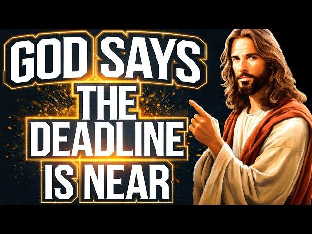 God Says: THE DEADLINE IS NEAR | God Message Today | Gods Message Now | God Message | God Helps