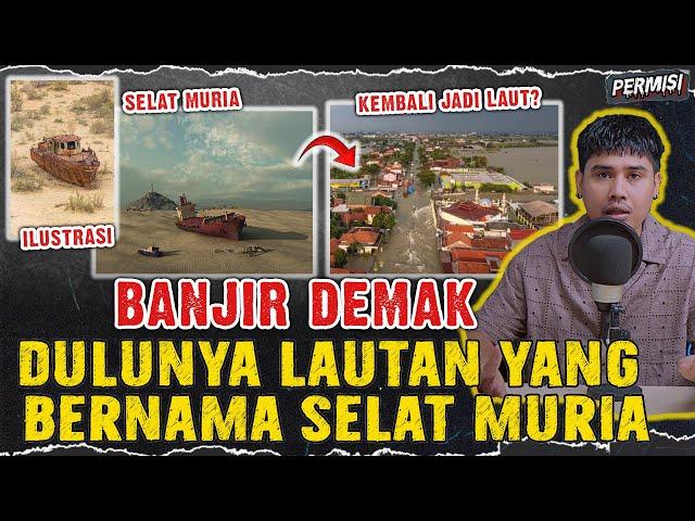 BANJIR DEMAK YANG DULUNYA ADALAH LAUTAN SELAT MURIA !