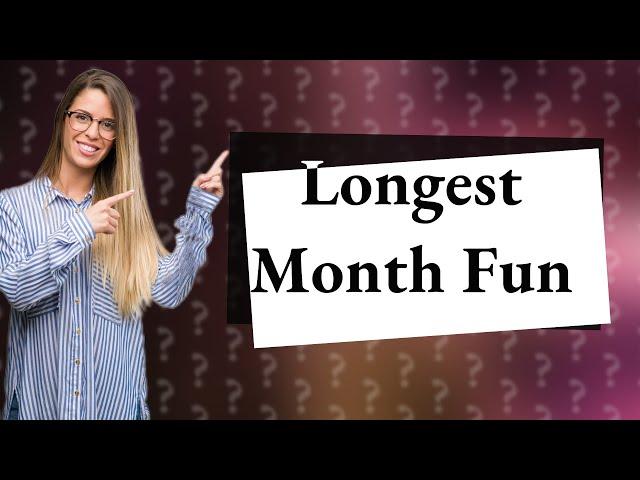 What's the longest month?