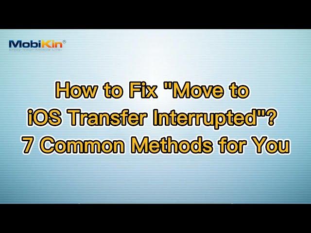 How to Fix "Move to iOS Transfer Interrupted"? 7 Common Methods for You