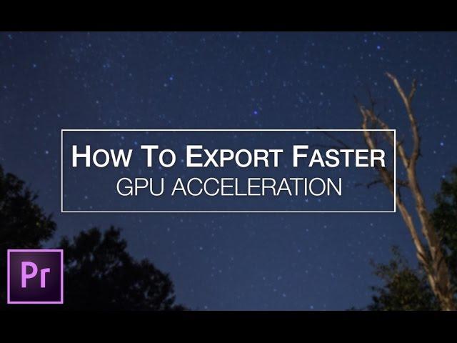 How to Export Faster with Adobe Premiere (GPU Acceleration)