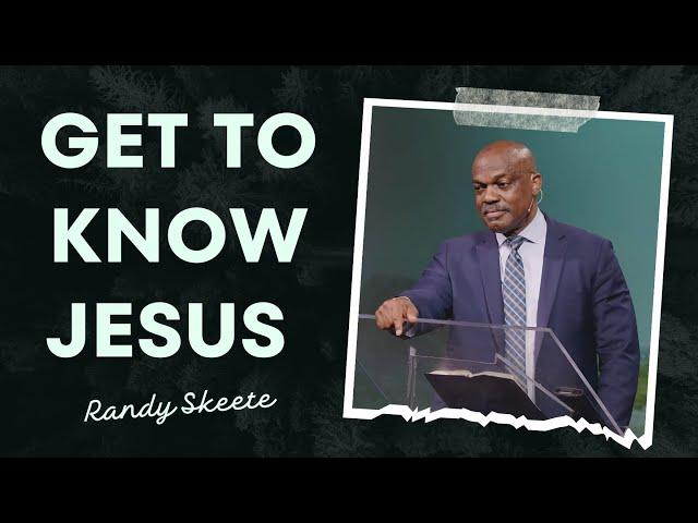 Get To Know Jesus | Randy Skeete