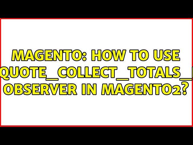 Magento: How to use "sales_quote_collect_totals_before" Observer in magento2? (4 Solutions!!)