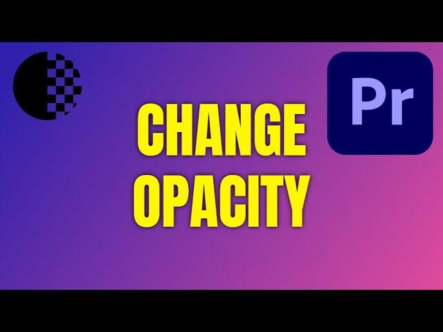 How to Change Opacity in Premiere Pro