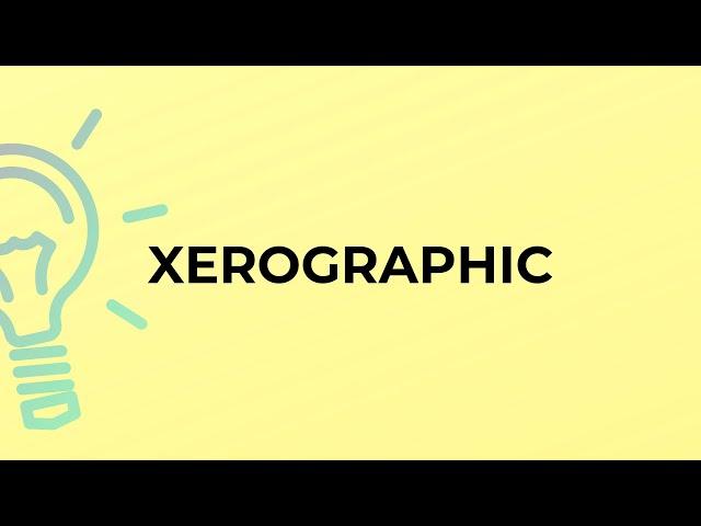 What is the meaning of the word XEROGRAPHIC?