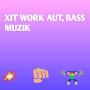 Xit, Bass, Work aut energy Muzik