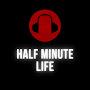 Half Minute Life