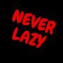 Never Lazy