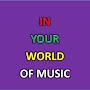 IN YOUR WORLD Of Music