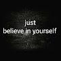 Just believe in yourself