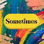 Sometimes