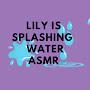 @ASMRLilysplashingWater