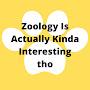 Zoology is actually kinda interesting tho.