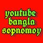 youtube bangla sopnomoy