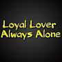 Loyal Lover Always Alone