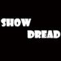 SHOW DREAD