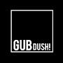 GUB DUSH!