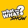 What the What Show