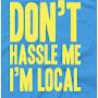 Don't Hassle Me, I'm Local