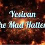 Yesivan The Mad Hatter