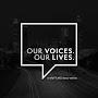 Our Voices. Our Lives.