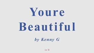 Youre Beautiful by Kenny G. + version in B