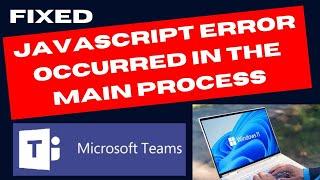 Microsoft Teams error JavaScript error occurred in the main process on Windows PC Fixed