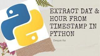 How to Extract Day and Hour from timestamp in Python | Python Tutorial for Beginner