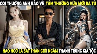 Coi Thường Anh Bảo Vệ Mới Ra Tù Nào Ngờ Là Sát Thần Trùm Giới Ngầm Thanh Trừng Các Gia Tộc