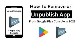 How to Unpublished app from Google Play Console | Delete App From Play Store in  2023