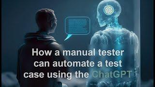 How a manual tester can automate a test case using the ChatGPT