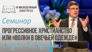 Семинар: «Прогрессивное христианство» или «Волки в овечьей одежде» Андрей П. Чумакин