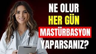 GÜNDE BİR KEZ MASTÜRBASYON YAPTIĞINIZDA NE OLUR? | KADIN BİR DOKTORDAN İÇGÖRÜLER