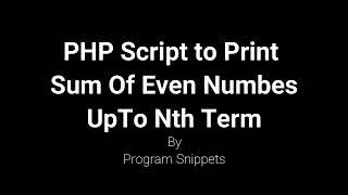 PHP script to print sum of even numbers Upto Nth Term