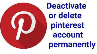 How to deactivate or Delete Pinterest account permanently