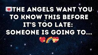 The angels want you to know this before it's too late...  Someone is going to...  