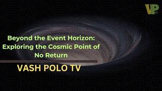 Beyond the Event Horizon: Exploring the Cosmic Point of No Return