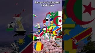 Europe but colonized by africans