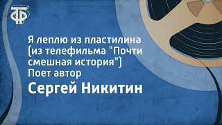 Сергей Никитин. Я леплю из пластилина (из телефильма "Почти смешная история"). Поет автор (1976)